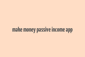 make money passive income app