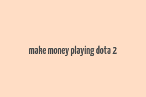 make money playing dota 2