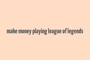 make money playing league of legends