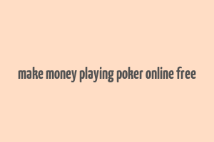 make money playing poker online free