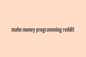 make money programming reddit