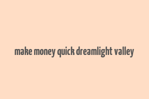 make money quick dreamlight valley