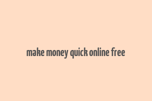 make money quick online free