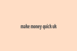 make money quick uk