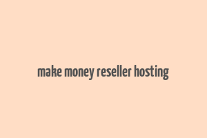 make money reseller hosting