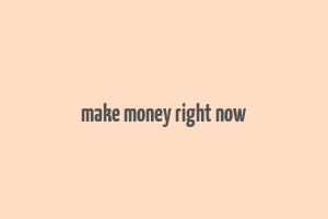 make money right now