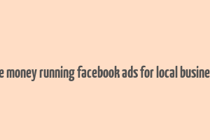 make money running facebook ads for local businesses