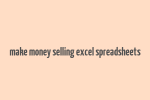 make money selling excel spreadsheets