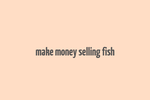 make money selling fish