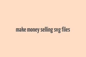 make money selling svg files