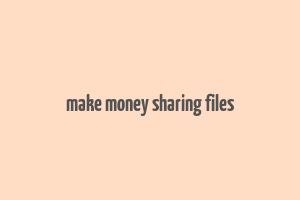 make money sharing files