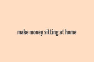 make money sitting at home