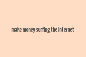 make money surfing the internet