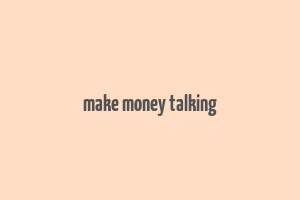 make money talking