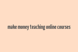 make money teaching online courses