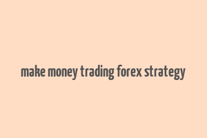 make money trading forex strategy