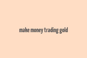 make money trading gold