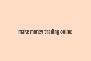 make money trading online