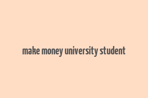 make money university student