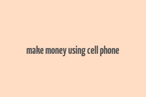 make money using cell phone