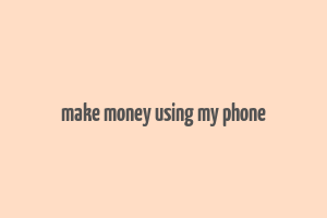 make money using my phone