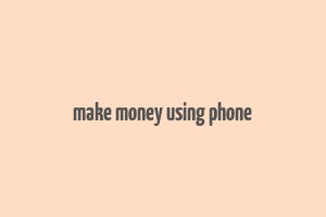 make money using phone