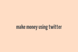 make money using twitter