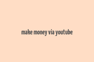 make money via youtube