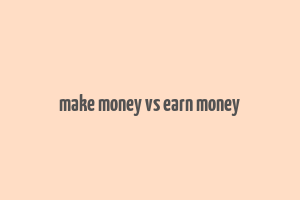 make money vs earn money