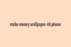 make money wallpaper 4k phone