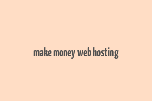 make money web hosting