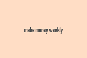 make money weekly