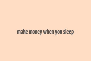 make money when you sleep