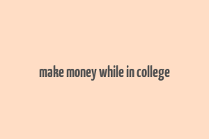 make money while in college