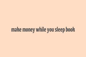 make money while you sleep book