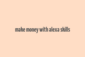 make money with alexa skills