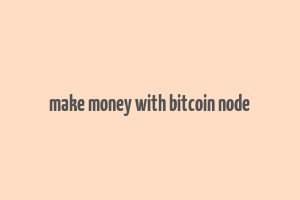 make money with bitcoin node