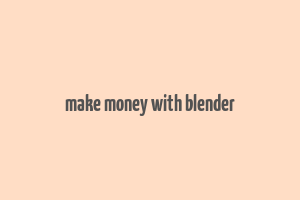 make money with blender