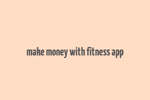 make money with fitness app