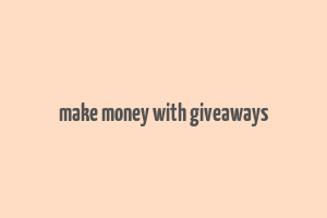 make money with giveaways