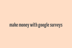 make money with google surveys