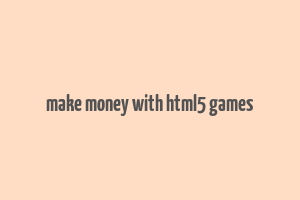 make money with html5 games