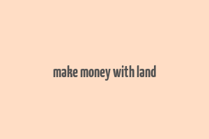 make money with land