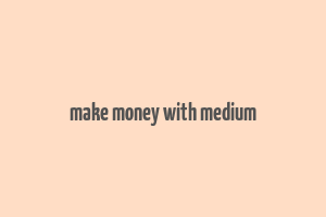 make money with medium