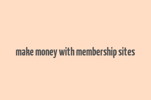 make money with membership sites