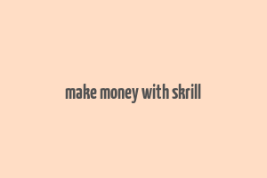 make money with skrill