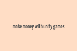 make money with unity games