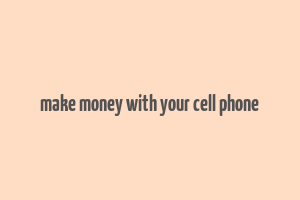 make money with your cell phone