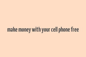 make money with your cell phone free