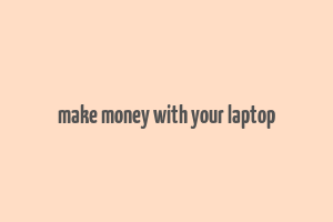 make money with your laptop